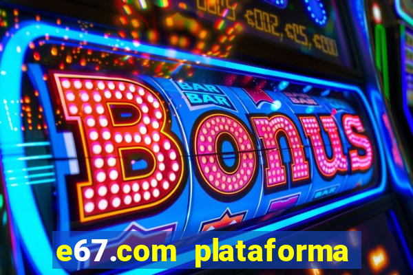 e67.com plataforma de jogos